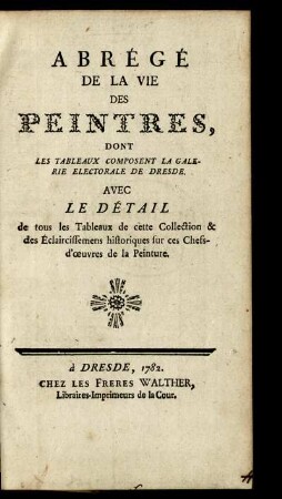 Abrégé De La Vie Des Peintres Dont Les Tableaux Composent La Gallerie Electorale De Dresde : Avex Le Détail de tous les Tableaux de cette Collection & des Éclaircissemens historiques sur ces Chefs-d'oeuvres de la Peinture