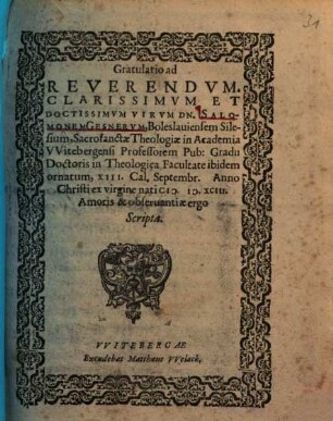 Gratulatio ad Reverendvm, Clarissimvm Et Doctissimvm Virvm Dn. Salomonem Gesnervm, Boleslauiensem Silesium, Sacrosanctae Theologiae in Academia VVitebergensi Professorem Pub. Gradu Doctoris in Theologica Facultate ibidem ornatum ... : Amoris & obseruantiae ergo Scripta
