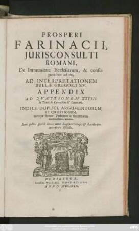 Prosperi Farinacii, Iurisconsulti Romani, De Immunitate Ecclesiarum, & confugientibus ad eas, Ad Interpretationem Bullae Gregorii XIV. Appendix Ad Quaestionem XXVIII. In Titulo de Carceribus & Carceratis : Indice Duplici, Argumentorum Et Quaestionum, Itemque Rerum, Verborum ac sententiarum accuratissimo, annexo