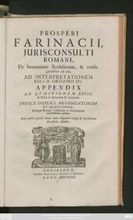 Prosperi Farinacii, Iurisconsulti Romani, De Immunitate Ecclesiarum, & confugientibus ad eas, Ad Interpretationem Bullae Gregorii XIV. Appendix Ad Quaestionem XXVIII. In Titulo de Carceribus & Carceratis : Indice Duplici, Argumentorum Et Quaestionum, Itemque Rerum, Verborum ac sententiarum accuratissimo, annexo