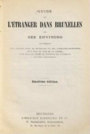 Guide de l'étranger dans Bruxelles et ses environs : Accompagné d'un nouveau pl. de Bruxelles et des communes-limithropes, d'un pl. du bois de la cambre, d'un pl. du champ de bataille de Waterloo et d'un frontispice