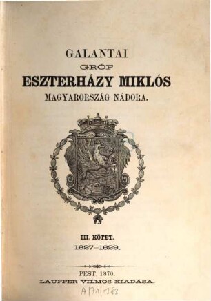Galantai gróf Eszterházy Miklós Magyarország nádora : [Szerk.] (Szalay L[ászló]). [Miklós nádor Esterházy, galantai gróf]. 3