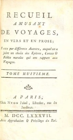 Recueil amusant de voyages, en vers et en prose : faits par différens auteurs, auquel on a joint un choix des épîtres, contes & fables morales qui ont rapport aux voyages, 8
