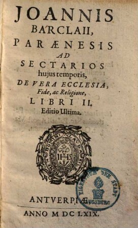 Paraenesis ad sectarios hujus temporis, de vera ecclesia, fide ac religione : libri II