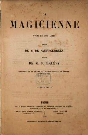 Le Magicienne : Opéra en 5 Actes. Paroles de M. de Henri de Saint-Georges. Musique de M. F. Halévy. Représenté sur le théatre de l'Académie Impériale de Musique, le 17 Mars 1858