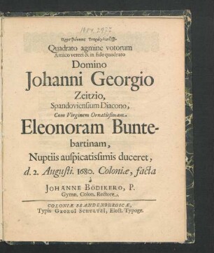 Prosphōnēsis Tetraglōttos Quadrato agmine votorum Amico veteri & in fide quadrato Domino Johanni Georgio Zeitzio, Spandoviensium Diacono, Cum Virginem Ornatissimam Eleonoram Buntebartinam, Nuptiis auspicatissimis duceret, d. 2. Augusti. 1680. Coloniae, facta