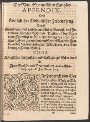 Der Röm. Spannischen Cantzley Appendix. Oder Königlicher Böhmischer Fridenszeug ... Copia Königlichen Böhmischen endschuldigungs Schreibens An Chur Sachsen und Brandenburg ... den 8. Jan. Anno 1624.