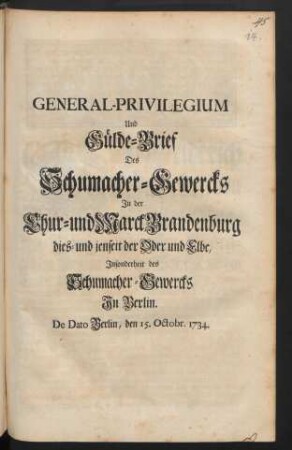 General-Privilegium Und Gülde-Brief Des Schumacher-Gewercks In der Chur- und Marck Brandenburg dies- und jenseit der Oder und Elbe, Insonderheit des Schumacher-Gewercks In Berlin : De Dato Berlin, den 15. Octobr. 1734