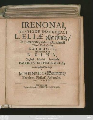 Irenonai, Oratione Inaugurali L. Eliae Grebnitz/ In Electorali Viadrina Academia Theol. Prof. Ordin. Extructi, Perlustrati, Ruina