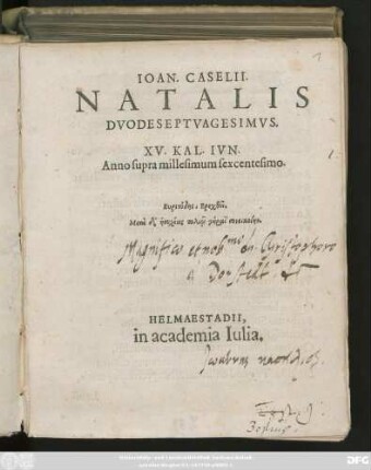 IOAN. CASELII.|| NATALIS || DVODESEPTVAGESIMVS.|| XV. KAL. IVN.|| Anno supra millesimum sexcentesimo.|| ... ||