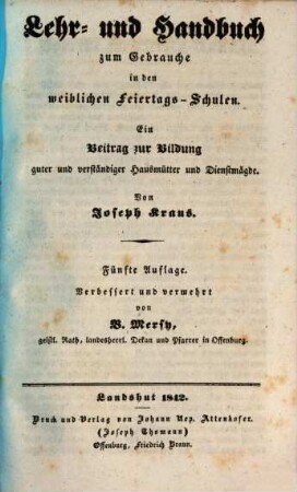 Lehr- und Handbuch zum Gebrauche in den weiblichen Feiertags-Schulen : e. Beitr. zur Bildung guter u. verständiger Hausmütter u. Dienstmägde
