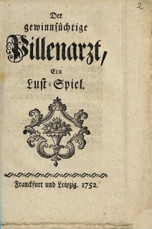 Der gewinnsüchtige Pillenarzt : ein Lust-Spiel
