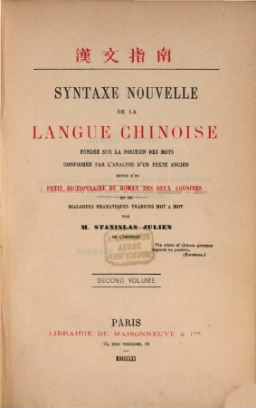 Syntaxe nouvelle de la langue chinoise fondée sur la position des mots, suivie de deux traités sur les particules et les principaux termes de grammaire, d'une table des idiotismes, de fables, de légendes et d'apologues. 2