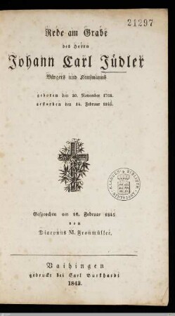 Rede am Grabe des Herrn Johann Carl Jüdler Bürgers und Kaufmanns : gestorben den 30. November 1768, gestorben den 14. Februar 1843; Gesprochen am 16. Februar 1843