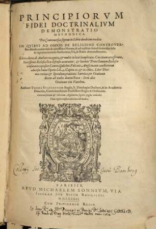 Principiorum fidei doctrinalium demonstratio methodica : per controversias septem in libris duodecim tradita, in quibus ad omnes de religione controversias diiudicandas sola et certissima norma & ad easdem semel finiendas sola & suprema in terris authoritas, via & ratio demonstrantur