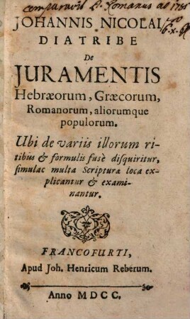 Johannis Nicolai Diatribe De Iuramentis Hebraeorum, Graecorum, Romanorum, aliorumque populorum : Ubi de variis illorum ritibus & formulis fuse disquiritur, simulac multa Scripturae loca explicantur & examinantur
