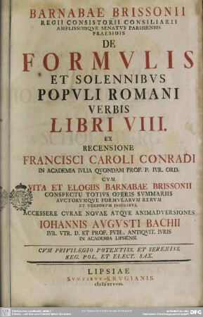 Barnabae Brissonii Regii Consistorii Consiliarii Amplissimique Senatus Parisiensis Praesidis De Formulis Et Solennibus Populi Romani Verbis Libri VIII.