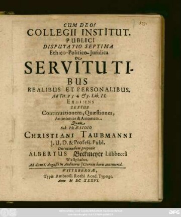Collegii Institut. Publici Disputatio Septima Ethico-Politico-Iuridica De Servitutibus Realibus Et Personalibus. Ad Tit. 2 3 4 & 5. Lib. II. Exhibens Textus Continuationem, Quaestiones, Antinomias & Axiomata