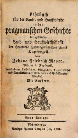 Lehrbuch für die Land- und Haußwirthe in der pragmatischen Geschichte der gesamten Land- und Haußwirthschafft des Hohenlohe Schillingsfürstischen Amtes Kupferzell