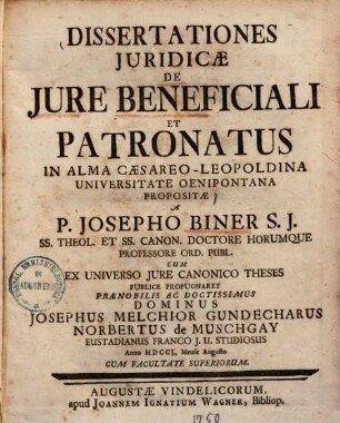 Dissertationes juridicae de jure beneficiali et patronatus : in alma Caesareo-Leopoldina universitate Oenipontana propositae ...