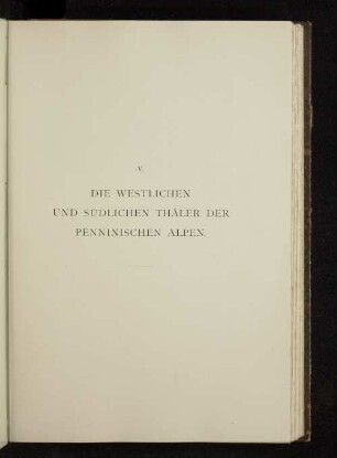 V. Die westlichen und südlichen Thäler der Penninischen Alpen.