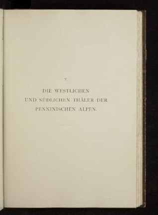 V. Die westlichen und südlichen Thäler der Penninischen Alpen.