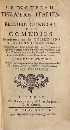 Le Nouveau Théatre Italien Ou Recueil General Des Comédies Representées par les Comédiens Italiens Ordinaires du Roi : Augmenté des Pieces nouvelles, des Argumens de plusieurs autres qui n'ont point été imprimés ..., 3