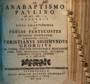 De anabaptismo Paulino ad Act. XIX, 1 - 7 disserit ac cives amantissimos ad ferias Pentecostes religiose celebrandas humanissime invitat Christianus Sigismundus Georgius