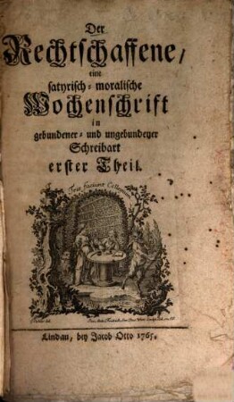 Der Rechtschaffene : eine satyrisch-moralische Wochenschrift in gebundener und ungebundener Schreibart. 1. 1765 = St. 1 - 52
