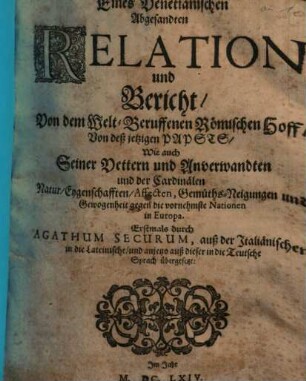 Eines Venetianischen Abgesandten Relation und Bericht, Von dem Welt-Beruffenen Römischen Hoff, Von deß jetzigen Papsts, Wie auch Seiner Vettern und Anverwandten und der Cardinälen Natur, Eygenschafften, Affecten, Gemüths-Neigungen und Gewogenheit gegen die vornehmste Nationen in Europa