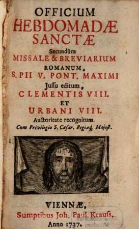 Officium Hebdomadae Sanctae : Secundùm Missale & Breviarium Romanum, S. Pii V. Pont. M. Jussu editum, Clementis VIII. Et Urbani VIII. Auctoritate recognitum