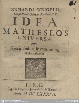 Erhardi Weigelii, Consil. Palat. Solisbac. Mathem. P.P. Idea Matheseos Universae : cum Speciminibus Inventionum Mathematicarum