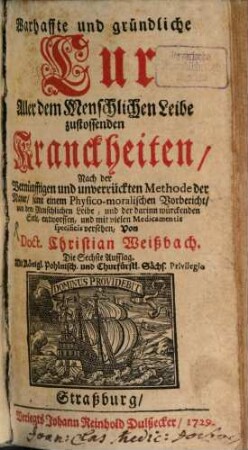 Warhaffte und gründliche Cur Aller dem Menschlichen Leibe zustossenden Kranckheiten : Nach der Vernünfftigen und unverrückten Methode der Natur, samt einem Physico-moralischen Vorbericht, von dem Menschlichen Leibe, und der darinn würckenden Seele