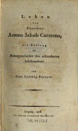 Leben des Künstlers Asmus Jakob Carstens : ein Beitrag zur Kunstgeschichte des achtzehnten Jahrhunderts