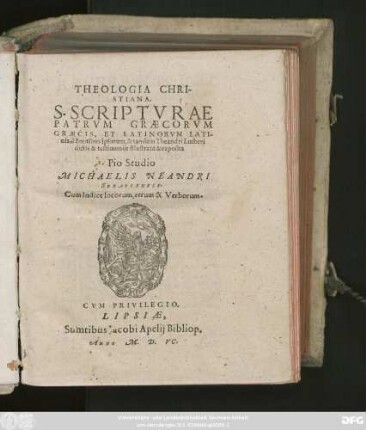 THEOLOGIA CHRI-||STIANA.|| S. SCRIPTVRAE || PATRVM GRAECORVM || GRAECIS, ET LATINORVM LATI-||nis, è Fontibus ipsorum, & tandem Theandri Lutheri || dictis & testimonijs illustrata & exposita || Pio Studio || MICHAELIS NEANDRI || SORAVIENSIS.|| Cum Indice locorum, rerum & Verborum.||