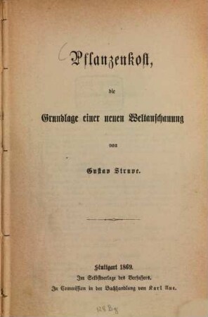 Pflanzenkost, die Grundlage einer neuen Weltanschauung : von Gustav Struve