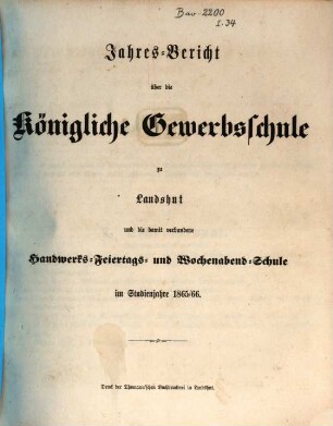 Jahres-Bericht der Königlichen Gewerb-Schule, des damit verbundenen Vorcurses, der Fortbildungs-Schulen und der Landwirthschaftlichen Winterschule zu Landshut : für das Schul-Jahr .... 1865/66