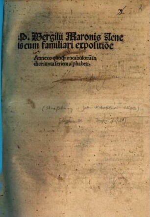 P. Wergilii Maronis Aeneis : cum familiari expositio[n]e ; Annexo quoq[ue] vocabuloru[m] indice iuxta seriem alphabeti