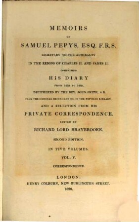 Memoirs of Samuel Pepys, Esq. F.R.S. Secretary to the Admiralty in the Reigns of Charles II and James II : comprising his diary from 1659 to 1669 and a selection from his private correspondence, 5