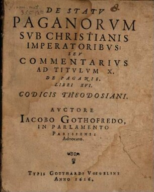 De statv paganorvm svb Christianis imperatoribvs: sev commentarivs ad titvlvm X. de paganis Libri XVI Codicis Theodosiani