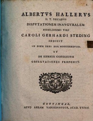 Albertus Hallerus h. t. Decanus disputationem inauguralem nobilissimi viri Caroli Gerhardi Steding indicit ... et de herniis congenitis observationes proponit