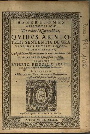 Assertiones Aristotelicae de rebus naturalibus : quibus Aristotelis sententia de gravioribus physicis quaestionibus aperitur, ad publicam disputationem in alma academia Ingolstadiensi propositae Iulii