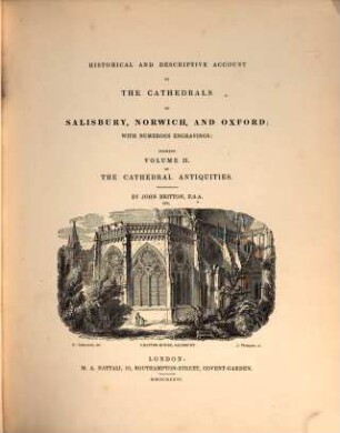 Cathedral Antiquities : Historical and descriptive Accounts, with 311 illustrations of the following English Cathedrals. 2. Salisbury. Norwich. Oxford