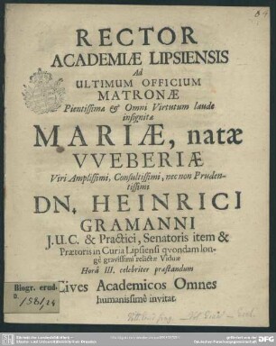 Rector academiae Lipsiensis ad ultimum officium matronae ... Mariae, natae Weberiae viri ... Heinrici Gramanni ... relictae viduae ... cives academicos ... invitat : [progr. ad funus Mariae Weberiae, H. Gramanni viduae]