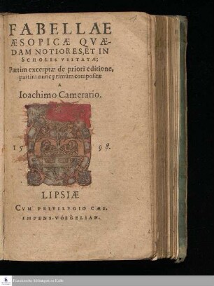 FABELLAE || AESOPICAE QVAE-||DAM NOTIORES, ET IN || SCHOLIS VSITATAE;|| Partim excerptae de priori editione,|| partim nunc primùm compositae || A || Ioachimo Camerario.||