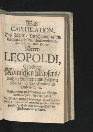 Wahl-Capitulation, Des Aller-Durchlauchtigsten/ ... Herrn Leopoldi, Erwehlten Römischen Kaysers/ ... auffgerichtet ... im Monat Iulio, des 1658 Jahrs.