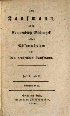 Der Kaufmann oder Compendiöse Bibliothek alles Wissenswürdigen für den denkenden Kaufmann, 1/2