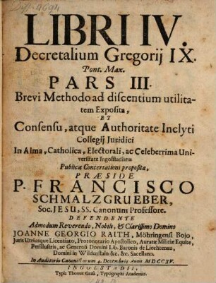 Libri IV. Decretalium Gregorij IX. Pont. Max. : Pars III. Brevi Methodo ad discentium utilitatem Exposita