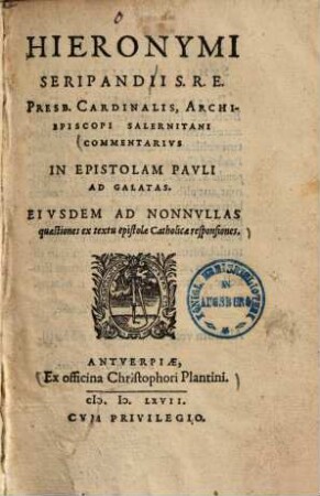 Hieronymi Seripandii S. R. E. Presb. Cardinalis, Archiepiscopi Salernitani Commentarivs In Epistolam Pavli Ad Galatas