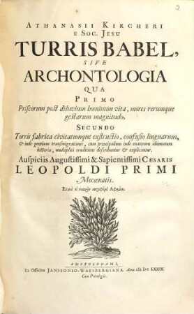 Athanasii Kircheri E Soc. Jesu Turris Babel, Sive Archontologia : Qua Primo Priscorum post diluvium hominum vita, mores rerumque gestarum magnitudo, Secundo Turris fabrica civitatumque exstructio, confusio linguarum, & inde gentium transmigrationis, cum principalium inde enatorum idiomatum historia, multiplici eruditione describuntur & explicantur